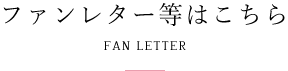 t@^[͂- FAN LETTER -